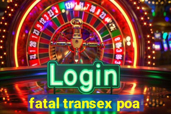 fatal transex poa